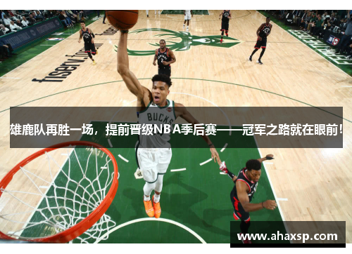 雄鹿队再胜一场，提前晋级NBA季后赛——冠军之路就在眼前！